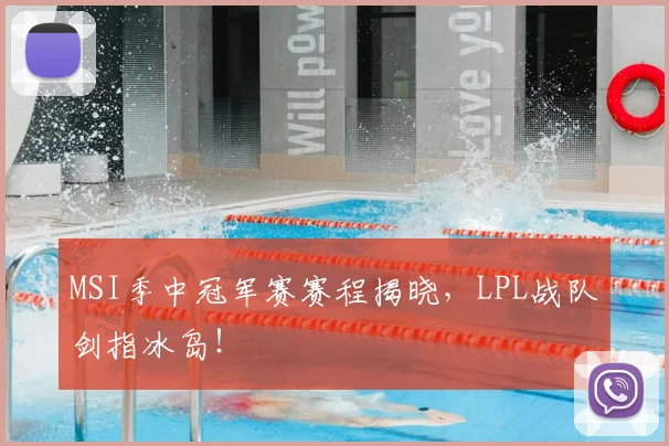 MSI季中冠军赛赛程揭晓,LPL战队剑指冰岛!