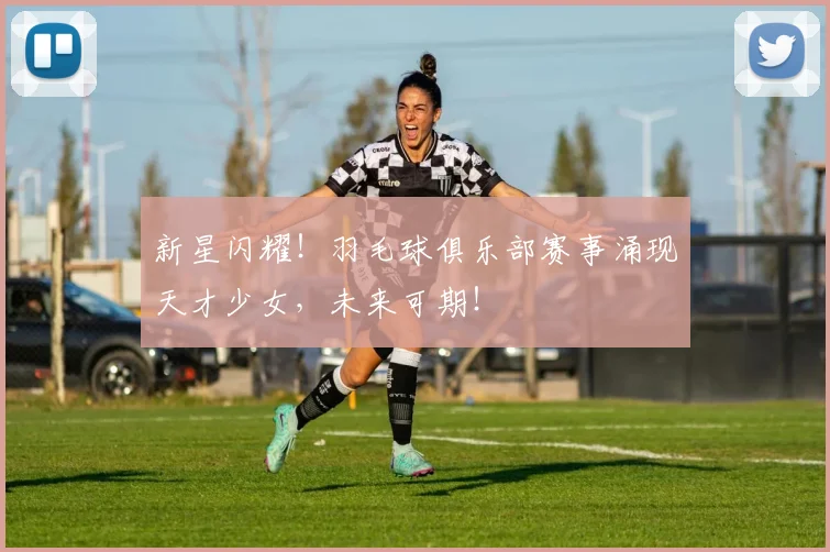 新星闪耀！羽毛球俱乐部赛事涌现天才少女，未来可期！