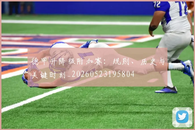 德甲升降级附加赛：规则、历史与关键时刻_20260523195804