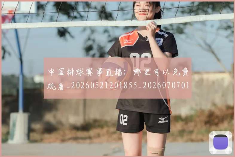 中国排球赛事直播：哪里可以免费观看_20260521201855_20260707011335