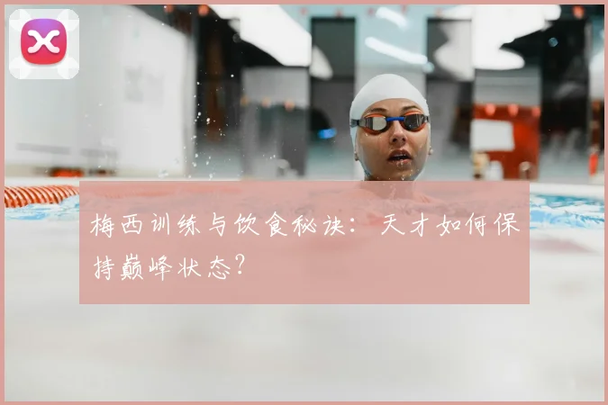 梅西训练与饮食秘诀:天才如何保持巅峰状态?